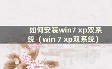 如何安装win7 xp双系统（win 7 xp双系统）